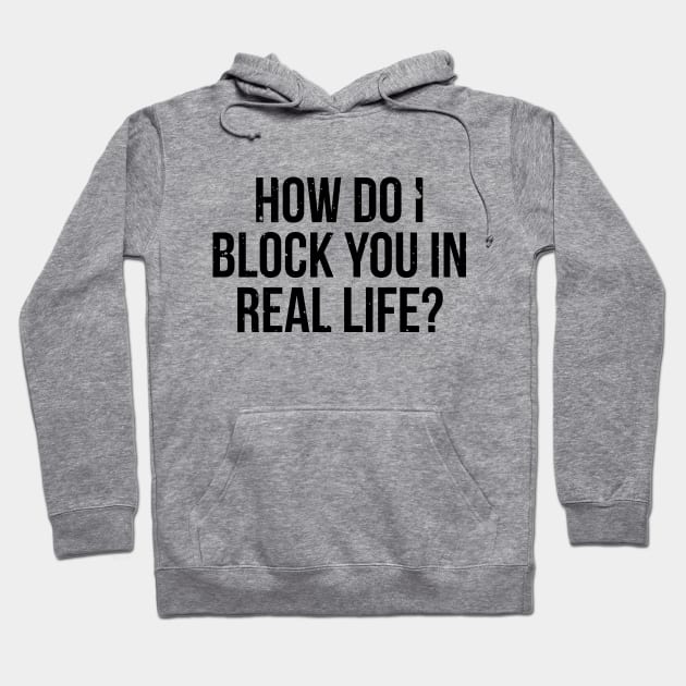 How do I block you in real life T-shirt Hoodie by RedYolk